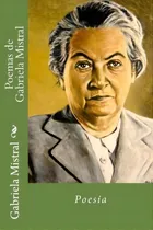 Comprar Poemas De Gabriela Mistral, De Gabriela Mistral. Editorial Createspace Independent Publishing Platform, Tapa Blanda En Español
