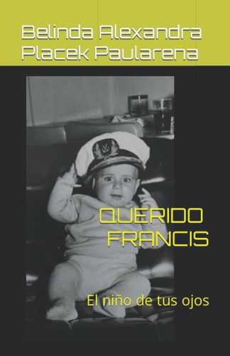 Libro: Querido Francis: El Niño De Tus Ojos (spanish Edition