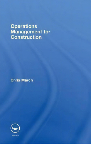 Operations Management For Construction, De Chris March., Vol. 1. Editorial Taylor Francis Ltd, Tapa Dura En Inglés