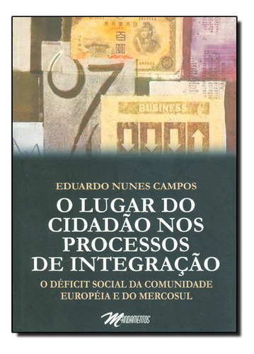Lugar Do Cidadão Nos Processos De Integração, O - O Déficit Social Da Comunidade Européia E Do Mercosul, De Eduardo Nunes Campos. Editora Mandamentos, Capa Mole Em Português