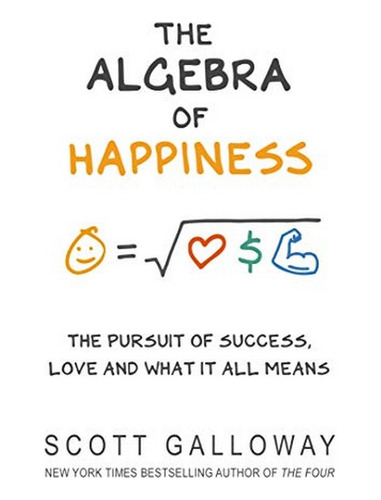 The Algebra Of Happiness - Scott Galloway. Ebs
