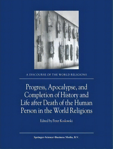 Progress, Apocalypse, And Completion Of History And Life After Death Of The Human Person In The W..., De Peter Koslowski. Editorial Springer Verlag New York Inc, Tapa Dura En Inglés