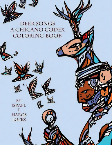 Deer Songs: A Chicano Codex Coloring Book, De Haros Lopez, Israel Francisco. Editorial Createspace, Tapa Blanda En Inglés