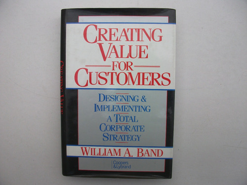 Creating Value For Customers - William A. Band