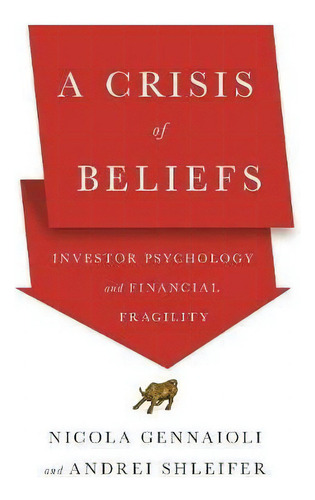 A Crisis Of Beliefs : Investor Psychology And Financial Fragility, De Nicola Gennaioli. Editorial Princeton University Press, Tapa Dura En Inglés
