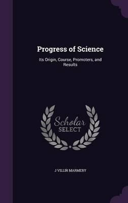 Libro Progress Of Science; Its Origin, Course, Promoters,...