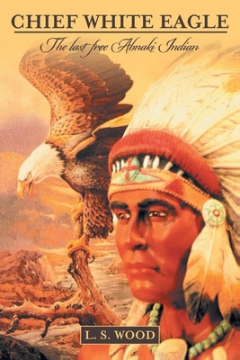 Libro Chief White Eagle: The Last Free Abnaki Indian - Wo...