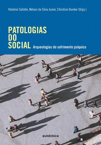 Patologias do social: Arqueologias do sofrimento psíquico, de Safatle, Vladimir. Editorial Autêntica Editora Ltda., tapa mole en português, 2018