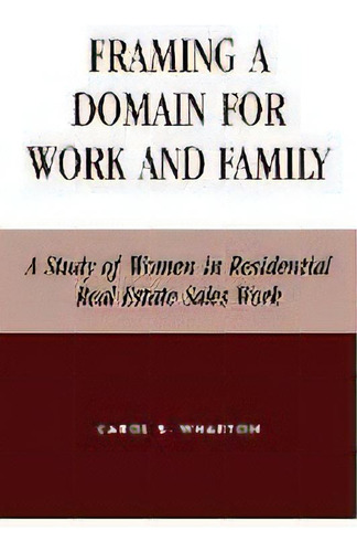 Framing A Domain For Work And Family : A Study Of Women In Residential Real Estate Sales Work, De Carol S. Wharton. Editorial Lexington Books, Tapa Blanda En Inglés
