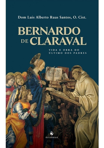 Livro Bernardo De Claraval Vida E Obra Do Último Dos Padres