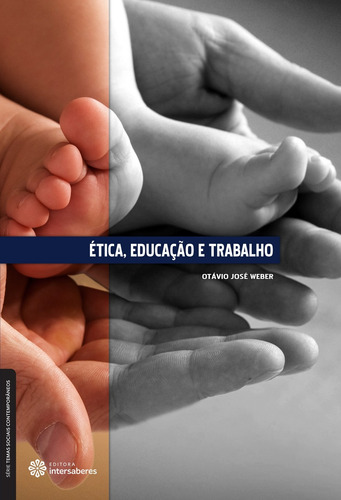 Ética, educação e trabalho, de Weber, Otávio José. Série Temas Sociais Contemporâneos Editorial Editora Intersaberes Ltda., capa mole em português, 2013