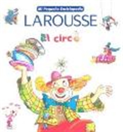 Mi Pequeña Enciclopedia Larousse: El Circo, De Bouin, Anne. Editorial Aique Grupo Editor, Tapa Blanda En Español, 2006