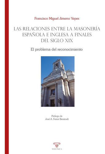 Las relaciones entre la masonería española e inglesa a finales del siglo XIX, de Francisco Miguel Jimeno Yepes. Editorial EDITORIAL MASONICA.ES, tapa blanda en español, 2023