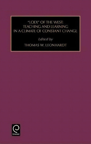 Loex Of The West : Teaching And Learning In A Climate Of Constant Change, De Thomas W. Leonhardt. Editorial Emerald Publishing Limited, Tapa Dura En Inglés