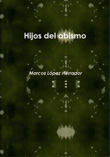Hijos Del Abismo, De Marcos Lopez Herrador. Editorial Lulu Com, Tapa Blanda En Español