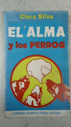 El Alma Y Los Perros - Clara Silva - Cia Gral Fabril Editora