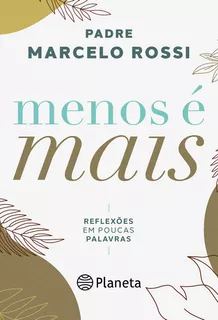 Menos é mais: Reflexões em poucas palavras, de Rossi, Padre Marcelo. Editora Planeta do Brasil Ltda., capa mole em português, 2021