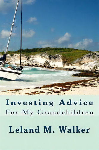 Investing Advice : For My Grandchildren, De Leland M Walker. Editorial Createspace Independent Publishing Platform, Tapa Blanda En Inglés
