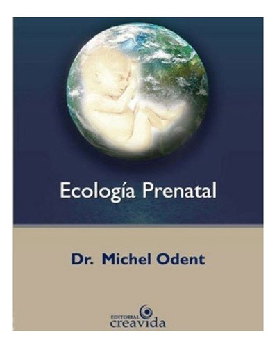 Ecología prenatal, de Michel Odent. Editorial Creavida en español