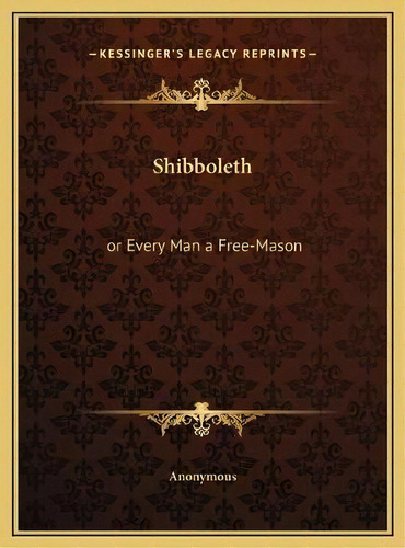 Shibboleth : Or Every Man A Free-mason, De Anonymous. Editorial Kessinger Publishing, Tapa Dura En Inglés