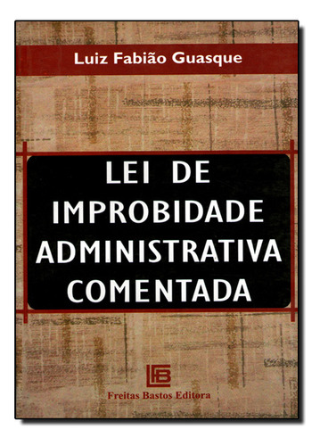 Lei De Improbidade Administrativa Comentada, De Guasque. Editora Freitas Bastos, Capa Dura Em Português