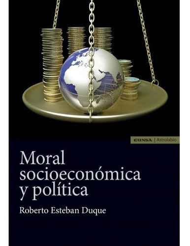 Moral Socioeconomica Y Politica, De Roberto Esteban Duque. Editorial Eunsa, Tapa Blanda En Español, 2017
