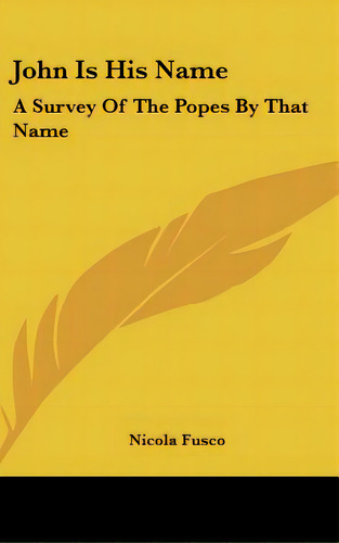 John Is His Name: A Survey Of The Popes By That Name, De Fusco, Nicola. Editorial Kessinger Pub Llc, Tapa Dura En Inglés