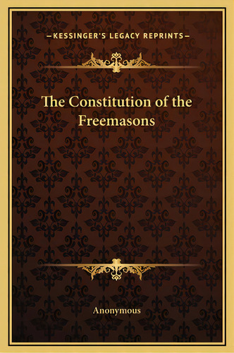 The Constitution Of The Freemasons, De Anonymous. Editorial Kessinger Pub Llc, Tapa Dura En Inglés