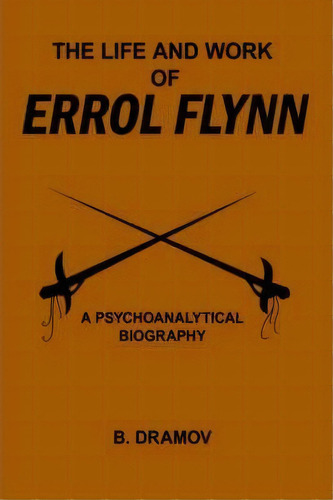 The Life And Work Of Errol Flynn, De B. Dramov. Editorial Authorhouse, Tapa Blanda En Inglés