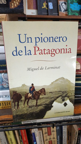 Miguel De Larminat - Un Pionero De La Patagonia