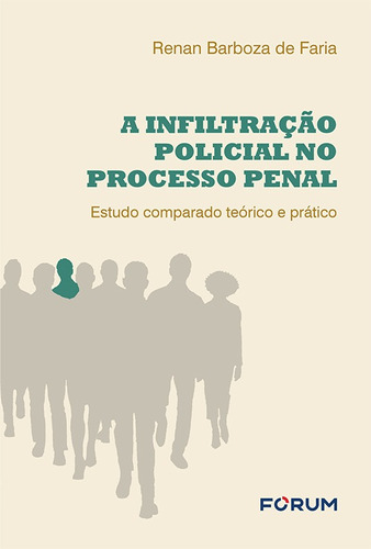 A infiltração policial no processo penal: Estudo comparado teórico e prático, de Barboza, Renan. Editora Fórum Ltda, capa mole em português, 2021