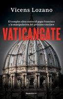 Vaticangate. El Complot Ultra Contra El Papa Francisco Y La