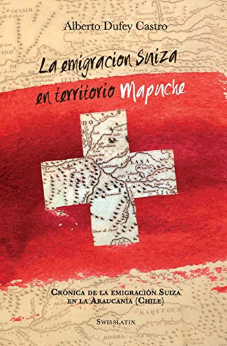 La Emigracion Suiza En Territorio Mapuche: Cronica De La Emi