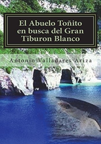 El Abuelo Toñito En Busca Del Gran Tiburon Blanco, De Valladares Ariza, +34 Antonio. Editorial Createspace Independent Publishing Platform En Español