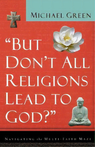 But Don't All Religions Lead To God? : Navigating The Multi-faith Maze, De Michael Green. Editorial Baker Books, Tapa Blanda En Inglés
