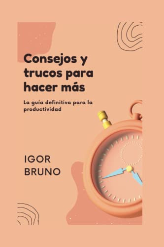 Consejos Y Trucos Para Hacer Mas: La Guia Definitiva Para La