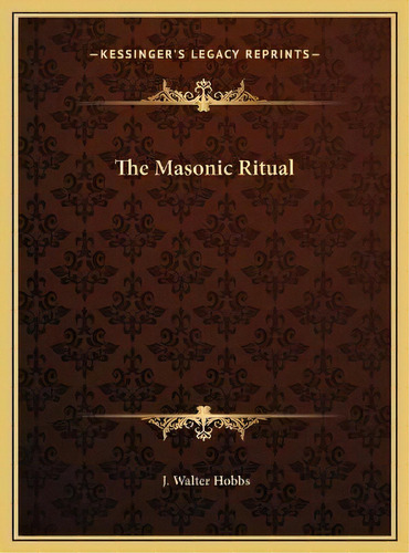 The Masonic Ritual, De J Walter Hobbs. Editorial Kessinger Publishing, Tapa Dura En Inglés