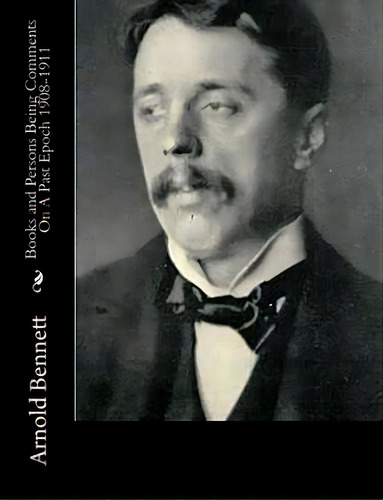 Books And Persons Being Comments On A Past Epoch 1908-1911, De Bennett, Arnold. Editorial Createspace, Tapa Blanda En Inglés