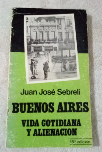 Buenos Aires Vida Cotidiana Y Alienacion Juan Jose Sebreli 