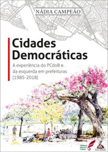 CIDADES DEMOCRÁTICAS: A EXPERIÊNCIA DO PCDOB E DA ESQUERDA EM PREFEITURAS (1985-2018), de CAMPEÃO, NÁDIA. Editora ANITA GARIBALDI, capa mole em português