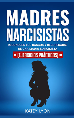 Libro: Madres Narcisistas: Reconocer Los Rasgos Y Recuperars
