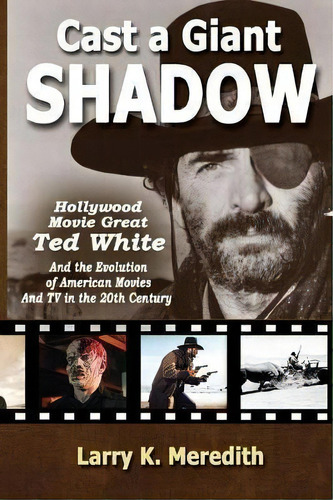 Cast A Giant Shadow : Hollywood Movie Great Ted White And The Evolution Of American Movies And Tv..., De Larry Kyle Meredith. Editorial Raspberry Creek Books, Ltd., Tapa Blanda En Inglés