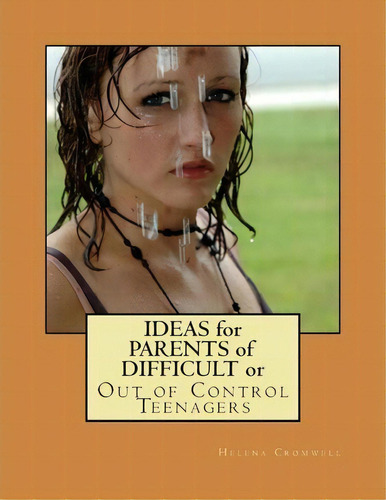 Ideas For Parents Of Difficult Or Out Of Control Teenagers, De Helena O'darity Cromwell. Editorial Cross Wise Publishing, Tapa Blanda En Inglés