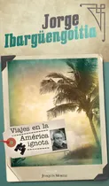 Comprar Viajes en la América ignota, de Ibargüengoitia, Jorge. Clásicos Joaquín Mortiz Editorial Joaquín Mortiz México, tapa blanda en español, 2018