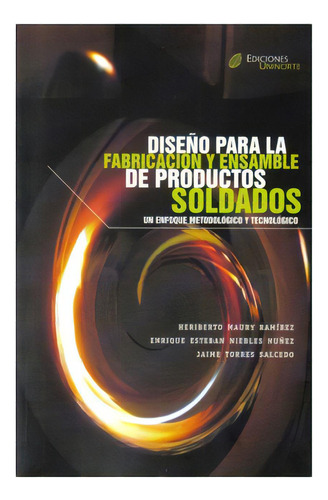 Diseño Para La Fabricación Y Ensamble De Productos Soldad, De Heriberto Maury Ramírez. Serie 9588252742, Vol. 1. Editorial U. Del Norte Editorial, Tapa Blanda, Edición 2009 En Español, 2009