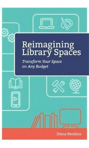 Reimagining Library Spaces : Transform Your Space On Any Budget, De Diana Rendina. Editorial International Society For Technology In Education, Tapa Blanda En Inglés, 2017