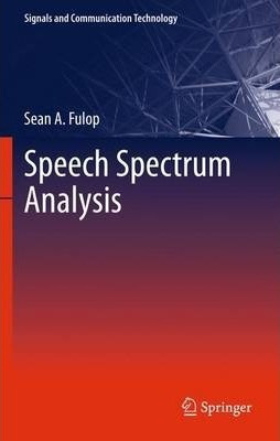 Speech Spectrum Analysis - Sean A. Fulop (paperback)