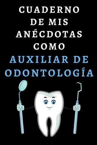 Cuaderno De Mis Anecdotas Como Auxiliar De Odontologia: Cuad