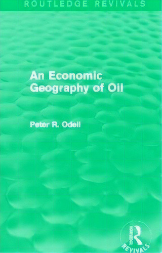An Economic Geography Of Oil, De Peter Randon O'dell. Editorial Taylor Francis Ltd, Tapa Blanda En Inglés