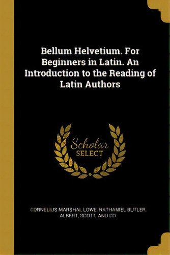Bellum Helvetium. For Beginners In Latin. An Introduction To The Reading Of Latin Authors, De Lowe, Cornelius Marshal. Editorial Wentworth Pr, Tapa Blanda En Inglés